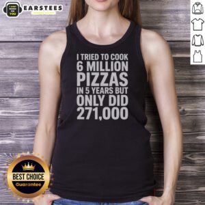 Official I Tried To Cook 6 Million Pizzas In 5 Years But Only Did tank top in white, sleeveless casual wear