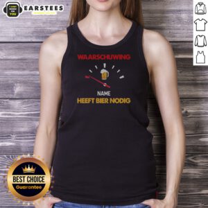 Official Waarschuwing Name Heeft Bier Nodig Beer Gauge Funny Alcohol Enthusiast Beer Tank Top