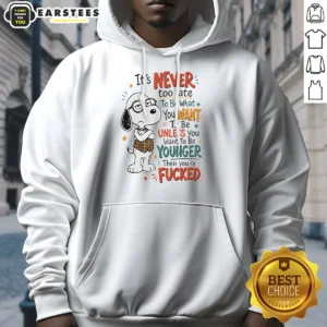 Original Snoopy Peanuts It Is Never Too Late To Be What You Want Unless You Are Fcked Hoodie