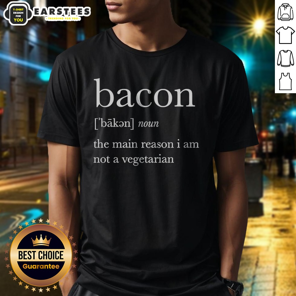 Premium Definition Of Bacon The Main Reason I Am Not A Vegetarian Shirt on Classic Shirt Premium Definition Of Bacon The Main Reason I Am Not A Vegetarian Shirt shown as a classic shirt preview