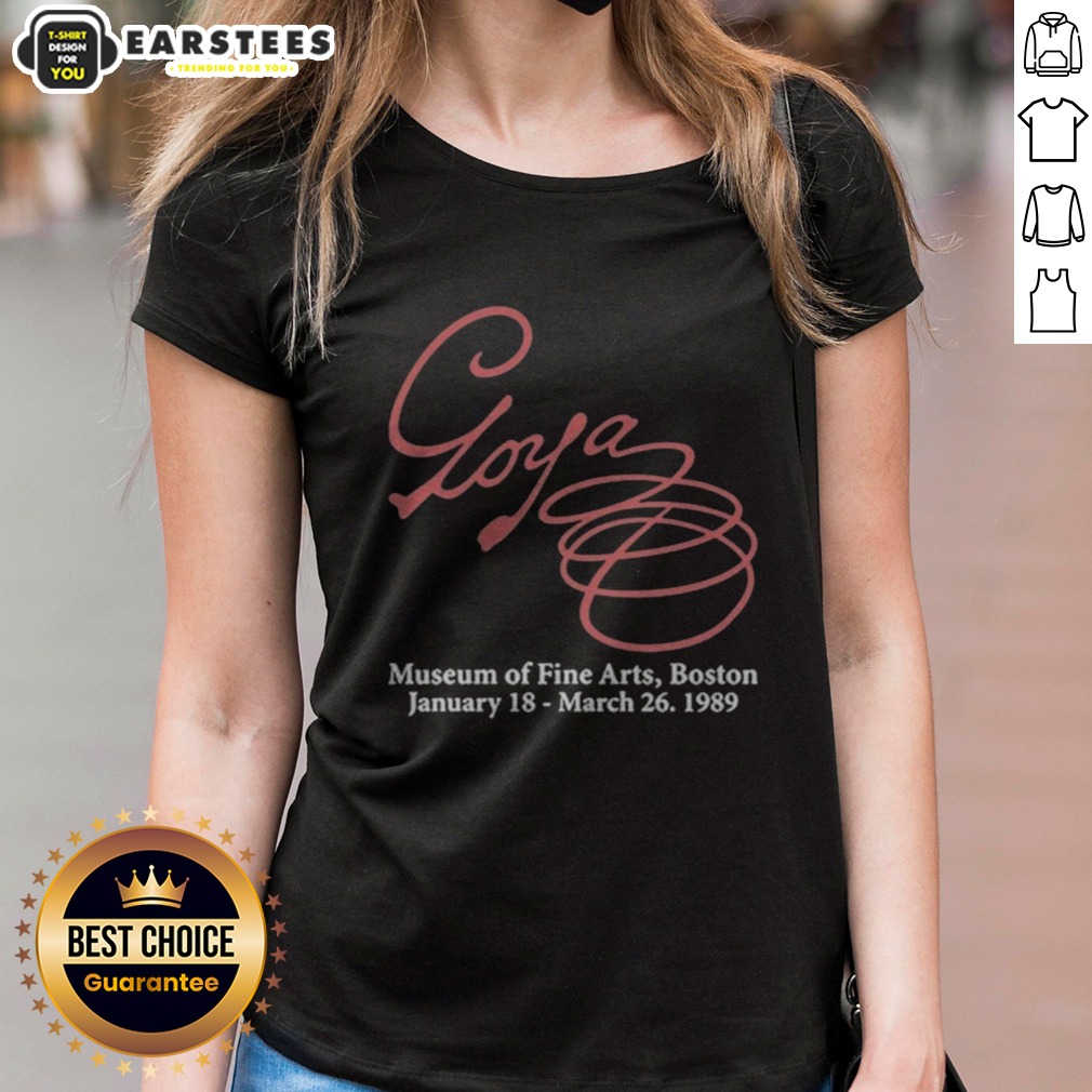 Premium Goya Museum Of Fine Arts Boston January 18 March 26 1989 shirt on Ladies Shirt Premium Goya Museum Of Fine Arts Boston January 18 March 26 1989 shirt shown as a ladies shirt preview