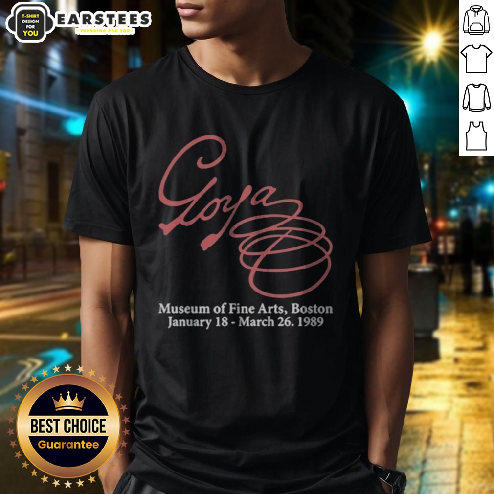 Premium Goya Museum Of Fine Arts Boston January 18 March 26 1989 shirt on Classic Shirt Premium Goya Museum Of Fine Arts Boston January 18 March 26 1989 shirt shown as a classic shirt preview