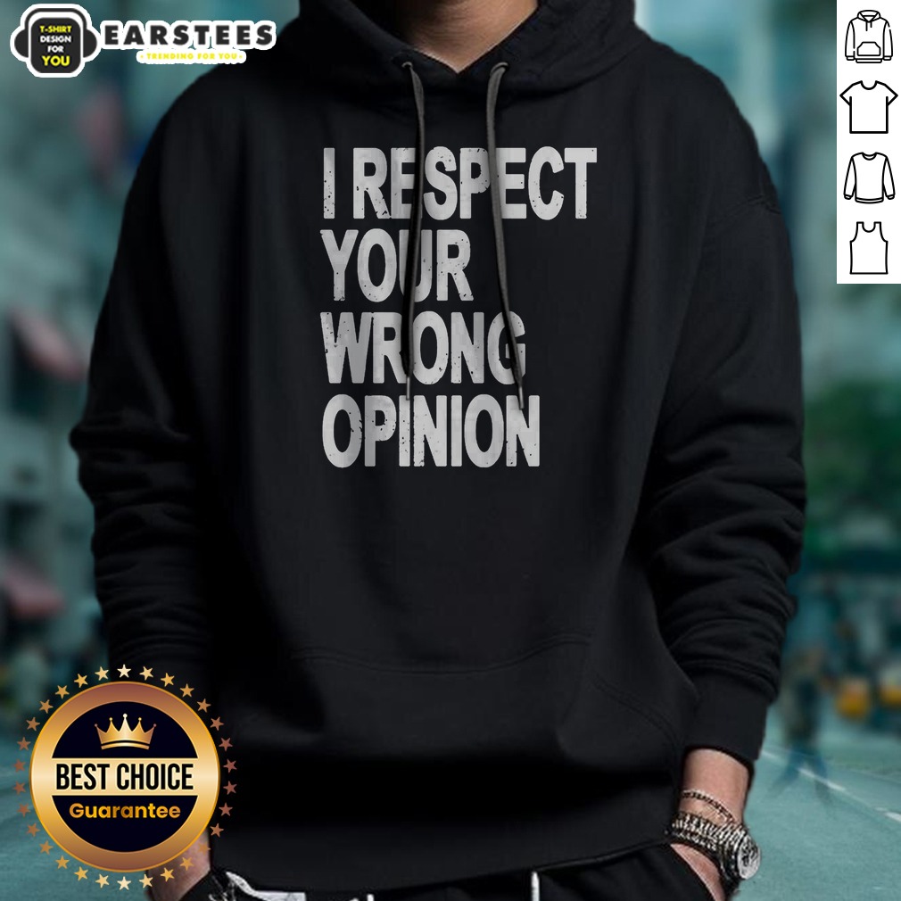 Premium I Respect Your Wrong Opinion Shirt on Hoodie Premium I Respect Your Wrong Opinion Shirt shown as a hoodie preview
