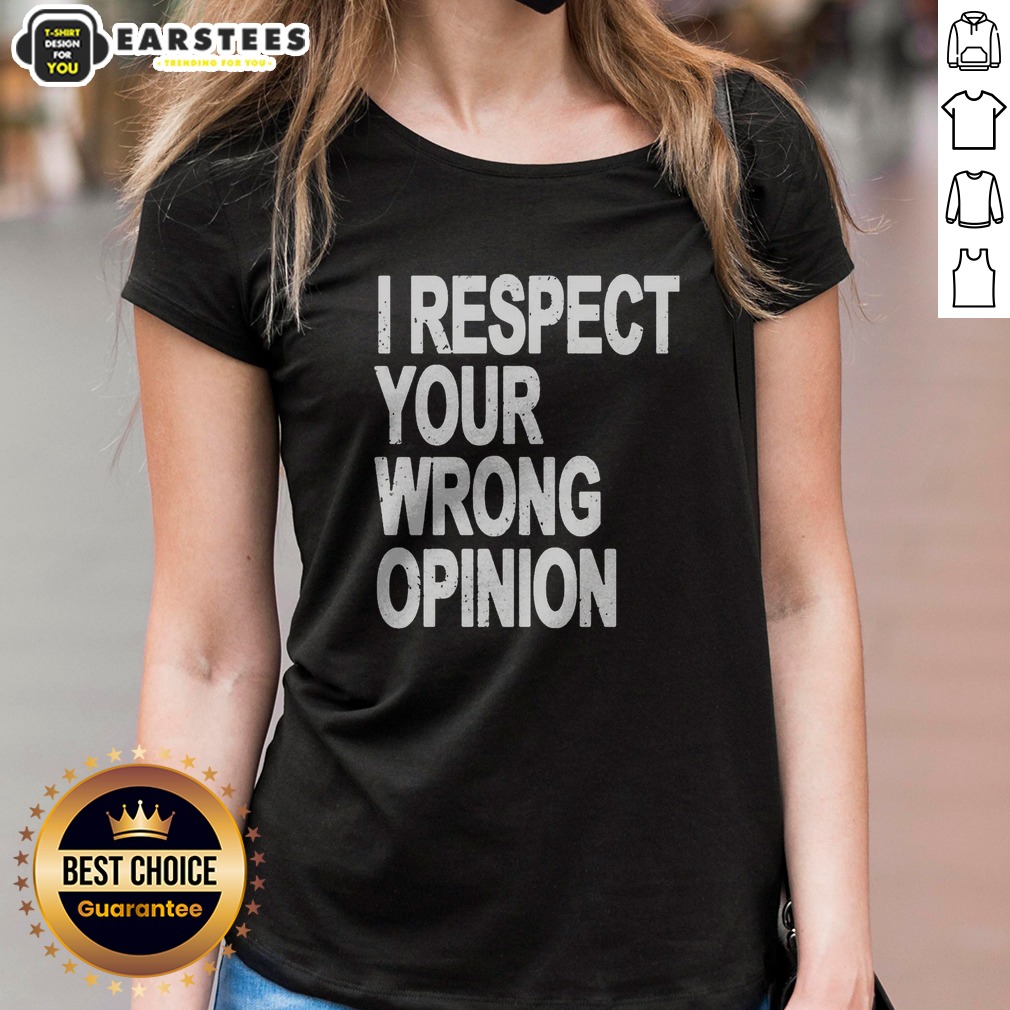 Premium I Respect Your Wrong Opinion Shirt on Ladies Shirt Premium I Respect Your Wrong Opinion Shirt shown as a ladies shirt preview