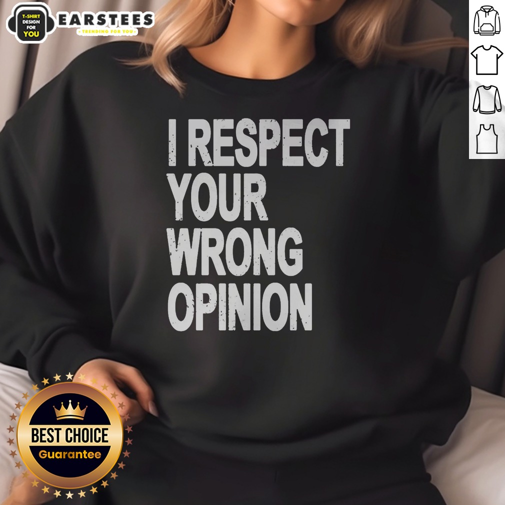 Premium I Respect Your Wrong Opinion Shirt on Sweatshirt Premium I Respect Your Wrong Opinion Shirt shown as a sweatshirt preview