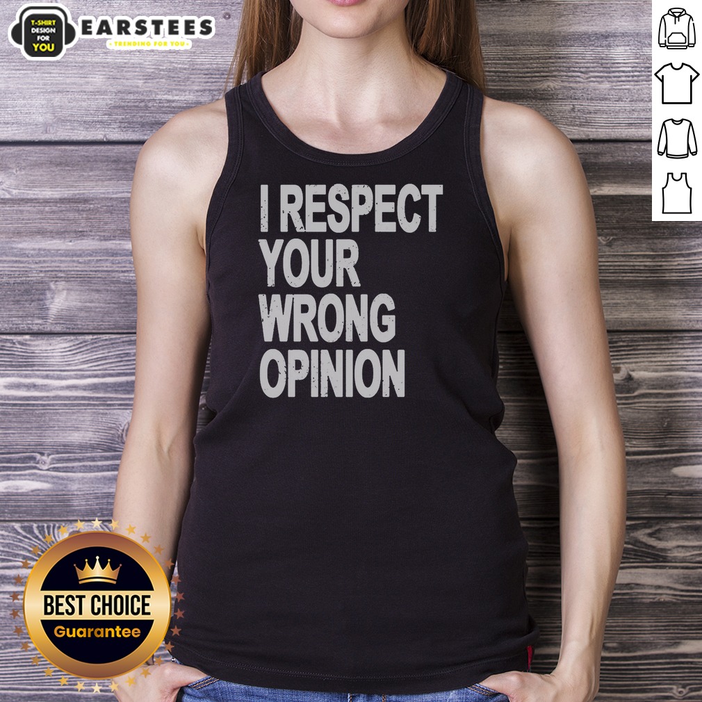 Premium I Respect Your Wrong Opinion Shirt on Tank Top Premium I Respect Your Wrong Opinion Shirt shown as a tank top preview