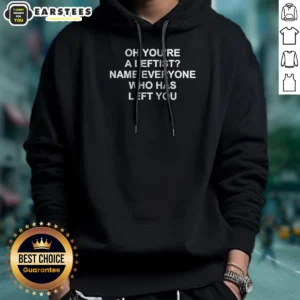 Premium Oh You'Re A Leftist Name Everyone WHO Has Left You Hoodie