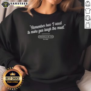 Premium Remember How I Used To Make You Laugh The Most Originally By THV Est 1995 sweatshirt in soft fabric