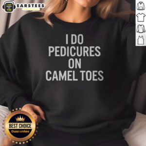Pretty I Do Pedicures On Camel Toes Bold White Lettering Funny Adult Humor Sweatshirt