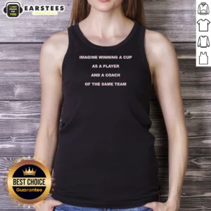 Pretty Imagine Winning A Cup As A Player And A Coach Of The Same Team Tank Top