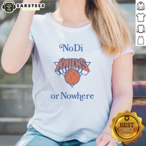 Pretty New York Knicks No Di Or Nowhere ladies shirt featuring a vibrant graphic design