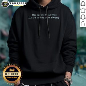 Pretty They Say Im Up And Comin Like Im Fucking In An Elevator Hoodie in black, front view with bold white text