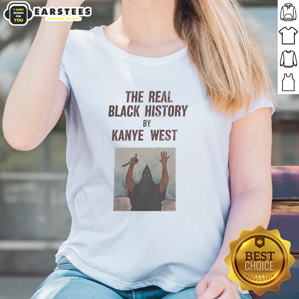 The Real Black History By Kanye West Shirt on Ladies Shirt The Real Black History By Kanye West Shirt shown as a ladies shirt preview