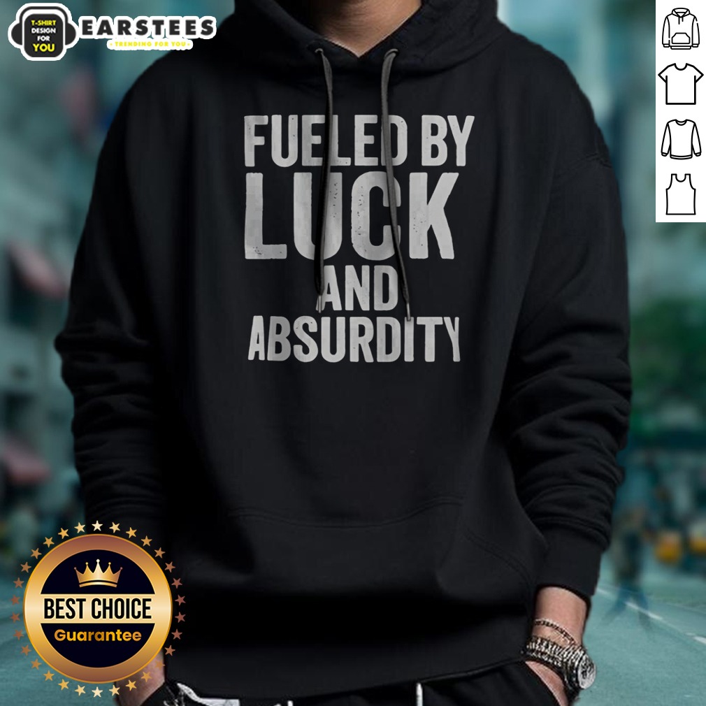 Top Fueled By Luck And Absurdity Retro Distressed Typography Inspiration shirt on Hoodie Top Fueled By Luck And Absurdity Retro Distressed Typography Inspiration shirt shown as a hoodie preview