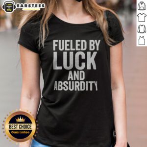 Top Fueled By Luck And Absurdity Retro Distressed Typography Inspiration ladies shirt featuring a unique design