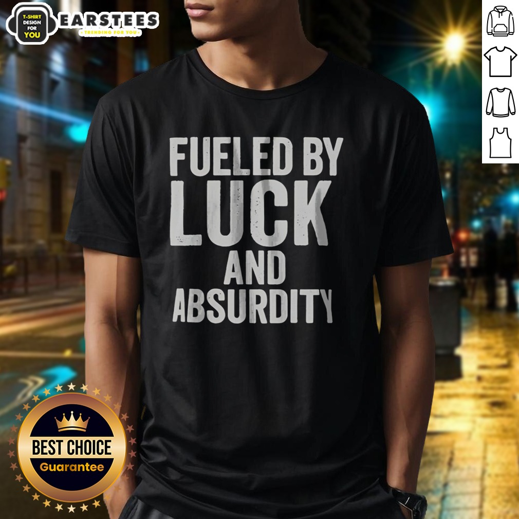Top Fueled By Luck And Absurdity Retro Distressed Typography Inspiration shirt on Classic Shirt Top Fueled By Luck And Absurdity Retro Distressed Typography Inspiration shirt shown as a classic shirt preview
