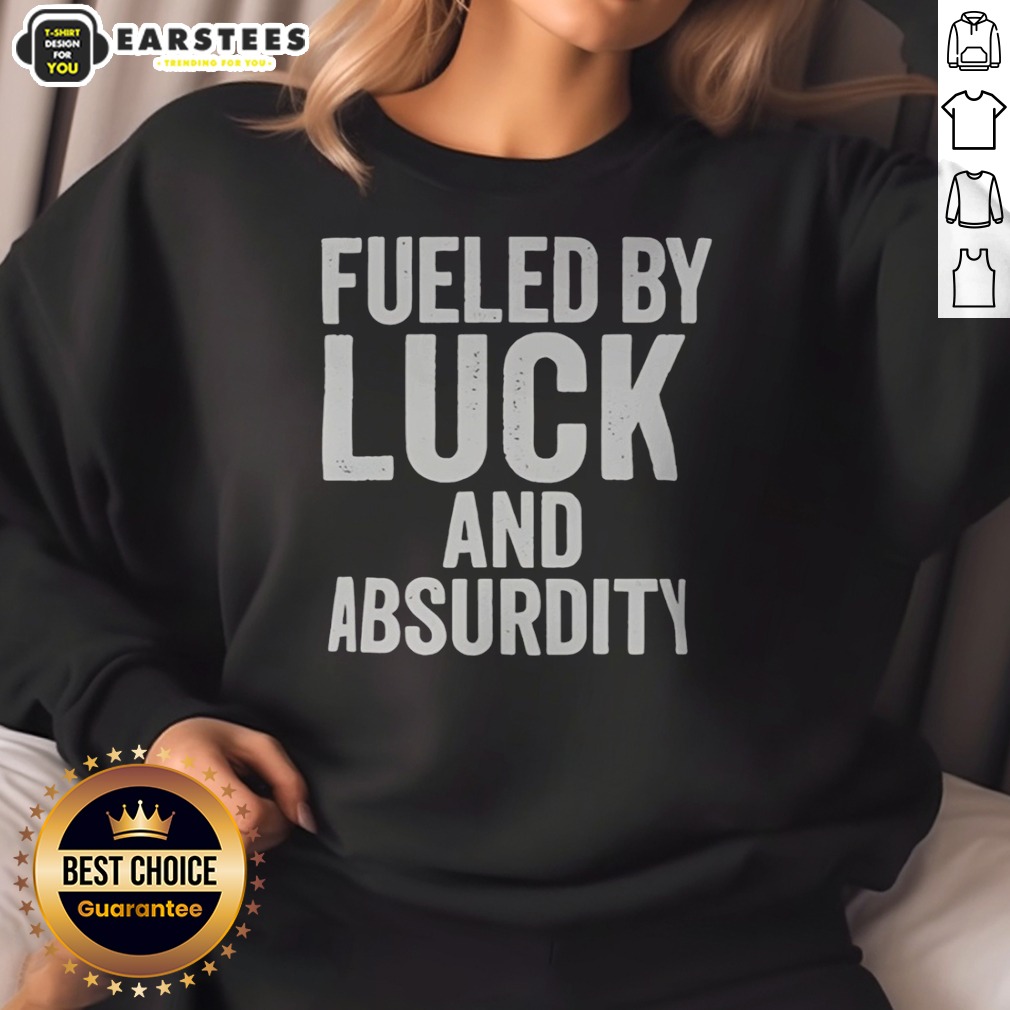 Top Fueled By Luck And Absurdity Retro Distressed Typography Inspiration shirt on Sweatshirt Top Fueled By Luck And Absurdity Retro Distressed Typography Inspiration shirt shown as a sweatshirt preview