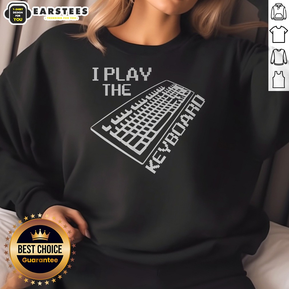 Top I Play The Keyboard Shirt on Sweatshirt Top I Play The Keyboard Shirt shown as a sweatshirt preview