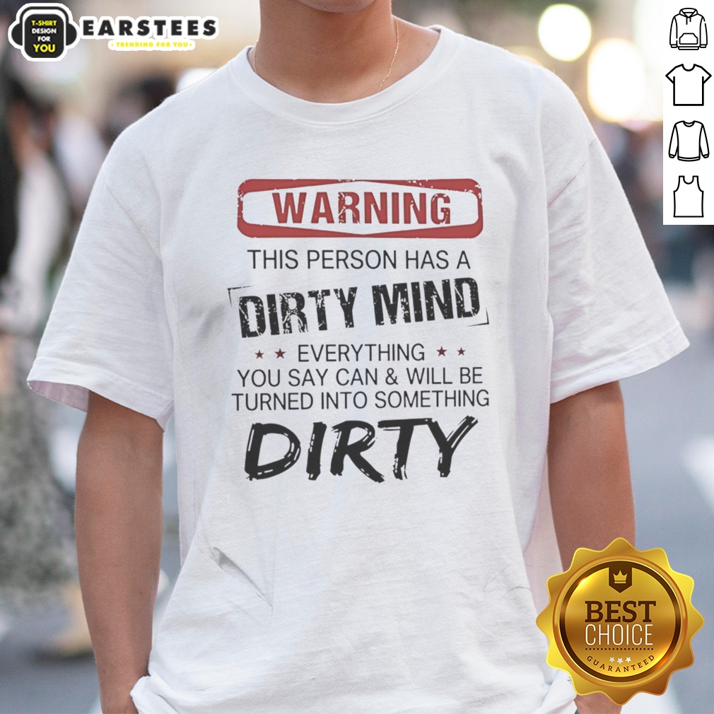 Warning This Person Has A Dirty Mind Everything You Say Can And Will Be Turned shirt on Classic Shirt Warning This Person Has A Dirty Mind Everything You Say Can And Will Be Turned shirt shown as a classic shirt preview