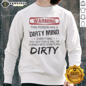 Warning This Person Has A Dirty Mind Everything You Say Can And Will Be Turned sweatshirt displayed in a cozy setting