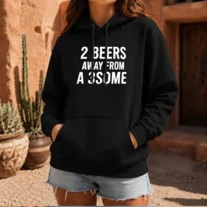 Funny 2 Beers Away From A 3some Beer Humor Drinking Hoodie
