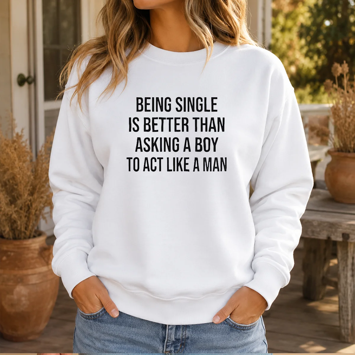 Funny Being Single Is Better Than Asking A Boy To Act Like A Man Sweater