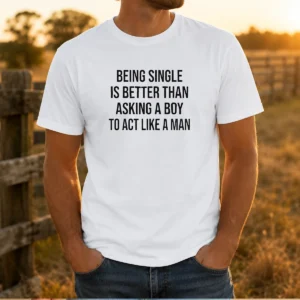 Funny Being Single Is Better Than Asking A Boy To Act Like A Man