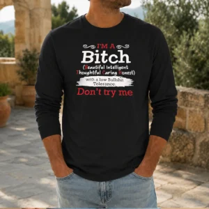 Funny I'M A Bitch Beautiful Intelligent Thoughtful Caring Honest With A Low Bullshit Tolerance Long Sleeve Shirt
