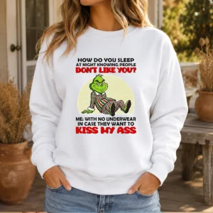 Good Grinch How Do You Sleep At Night Knowing People Dont Like You Me With No Underwear In Case Sweater
