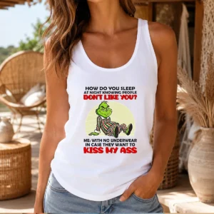 Good Grinch How Do You Sleep At Night Knowing People Dont Like You Me With No Underwear In Case Tank Top
