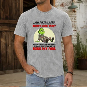 Good Grinch How Do You Sleep At Night Knowing People Dont Like You Me With No Underwear In Case Washed T-Shirt