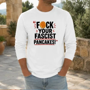 Hot Fuck Your Fascist Pancakes Long Sleeve Shirt