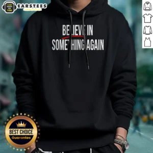 Nice Believe In Something Again Hoodie