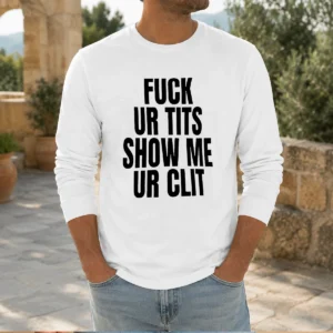 Nice Fck Ur Tits Show Me Ur Clit Humor Text long sleeve shirt in black, front view with bold white text