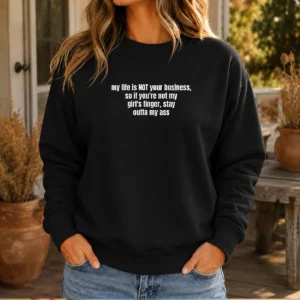 Nice My Life Is Not Your Business So If You Are Not My Girl'S Finger Stay Outta My Ass Sweater