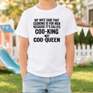 Official My Wife Said That Cooking Is For Men Because It Is Called Coo King Not Coo Queen Kids T-Shirt