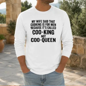 Official My Wife Said That Cooking Is For Men Because It Is Called Coo King Not Coo Queen Long Sleeve Shirt in black, comfortable fabric