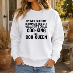 Official My Wife Said That Cooking Is For Men Because It Is Called Coo King Not Coo Queen Sweater