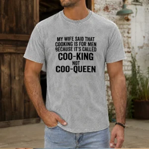 Official My Wife Said That Cooking Is For Men Because It Is Called Coo King Not Coo Queen Washed T-Shirt
