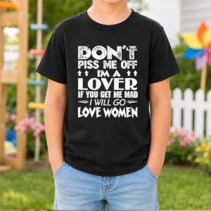 Original Don'T Piss Me Off I'M A Lover I Will Go Love Women Kids T-Shirt