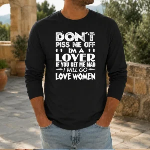 Original Don'T Piss Me Off I'M A Lover I Will Go Love Women long sleeve shirt in black with bold white text