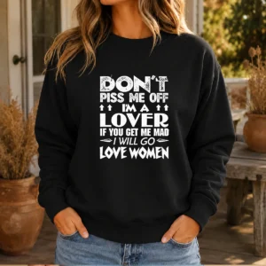 Original Don'T Piss Me Off I'M A Lover I Will Go Love Women Sweater