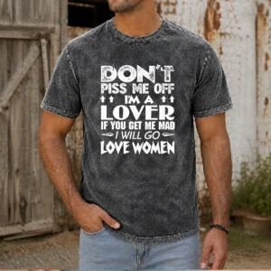 Original Don'T Piss Me Off I'M A Lover I Will Go Love Women graphic on a comfortable washed t shirt