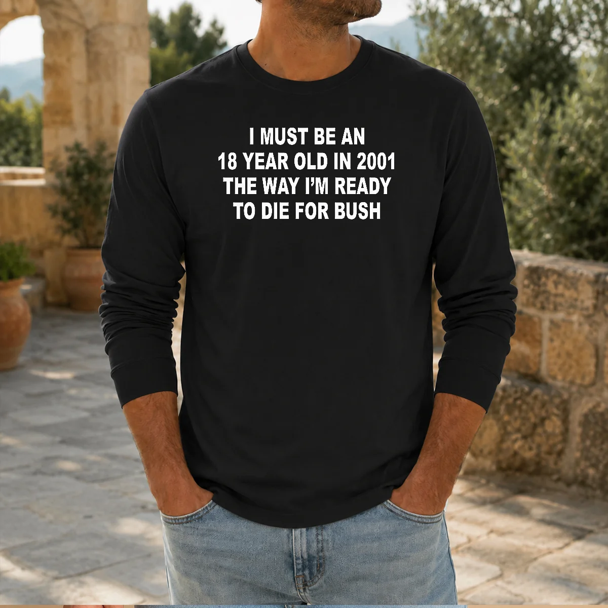 Original I Must Be An 18 Year Old In 2001 The Way I'M Ready To Die For Bush Backprint long sleeve shirt showing back graphic design