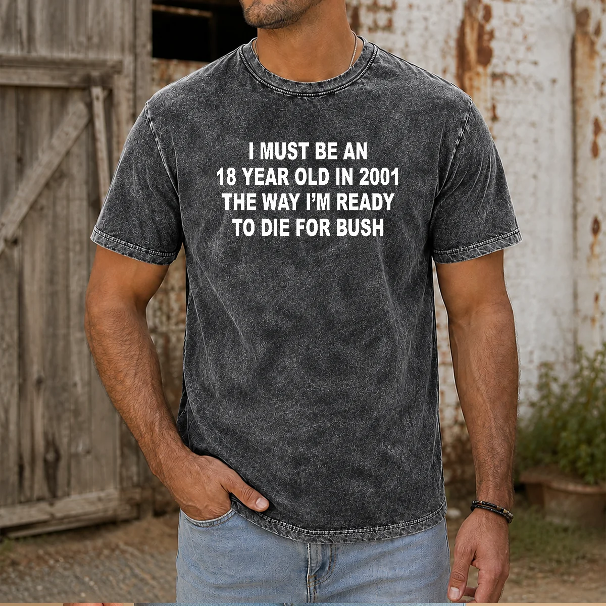 Original I Must Be An 18 Year Old In 2001 The Way I'M Ready To Die For Bush Backprint Washed T-Shirt