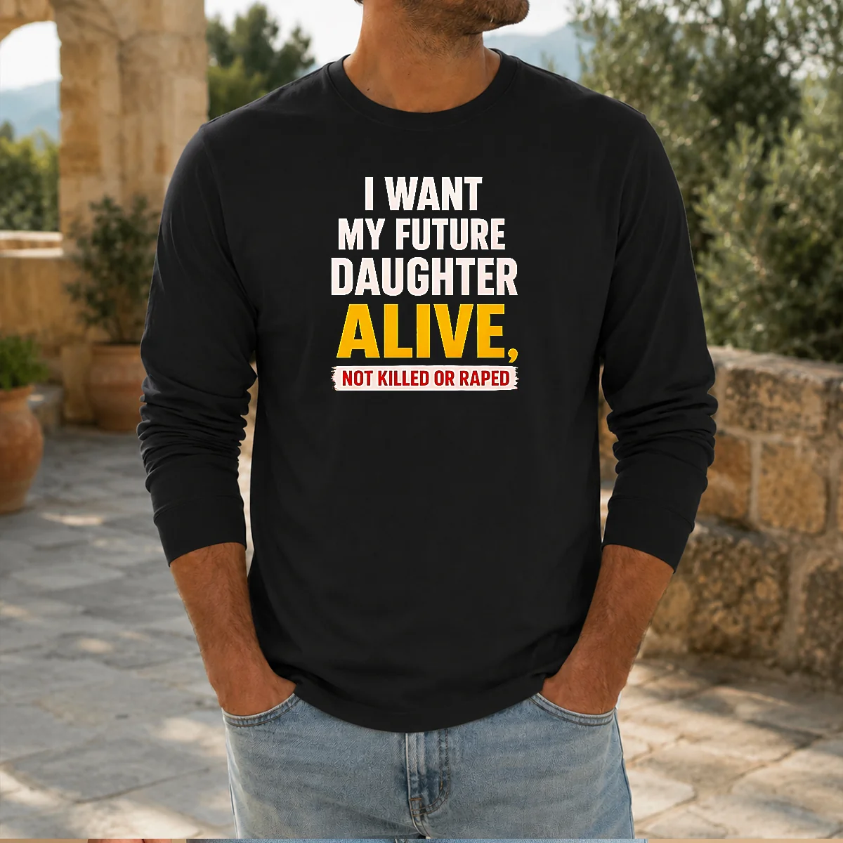Original I Want My Future Daughter Alive Not Killed Or Raped Awareness Activism long sleeve shirt with bold text design