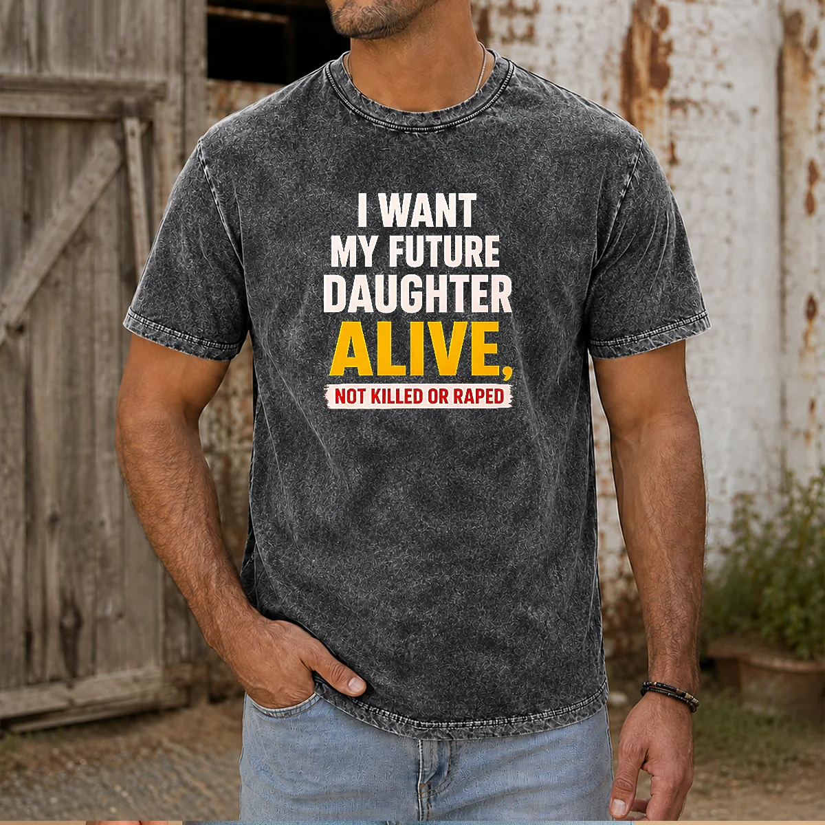 Original I Want My Future Daughter Alive Not Killed Or Raped Awareness Activism Washed T-Shirt