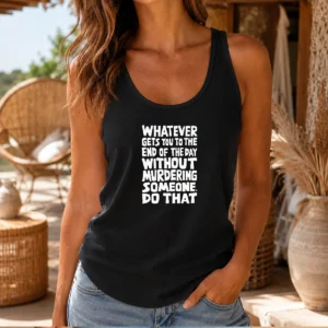 Original Whatever Gets You To The End Of The Day Without Murdering Tank Top