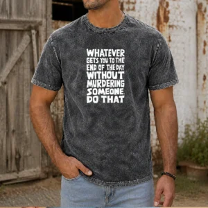 Original Whatever Gets You To The End Of The Day Without Murdering Washed T-Shirt