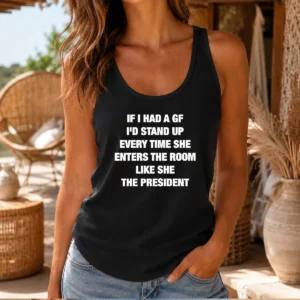 Premium If I Had A Gf I'D Stand Up Every Time She Enters The Room Like She The President Tank Top